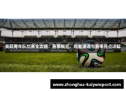 英超青年队比赛全攻略：赛事概览、观看渠道与赛季亮点详解