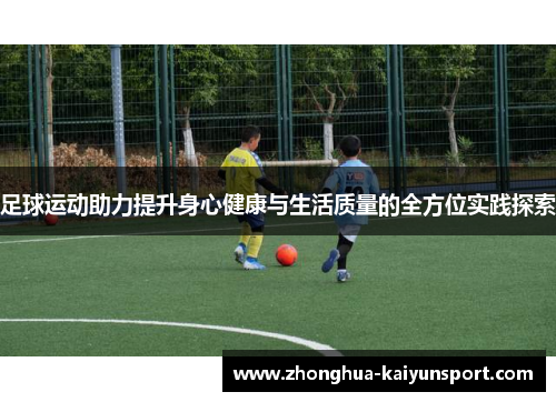 足球运动助力提升身心健康与生活质量的全方位实践探索