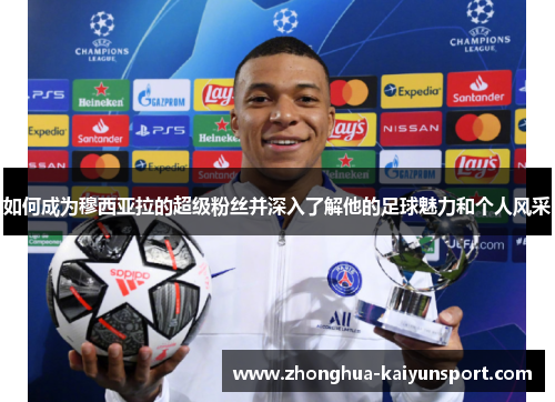 如何成为穆西亚拉的超级粉丝并深入了解他的足球魅力和个人风采