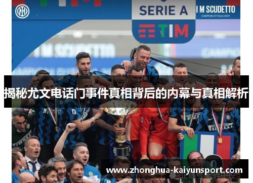 揭秘尤文电话门事件真相背后的内幕与真相解析