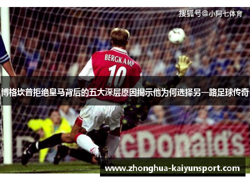 博格坎普拒绝皇马背后的五大深层原因揭示他为何选择另一路足球传奇
