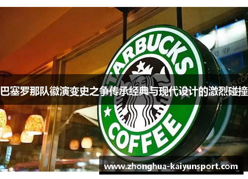巴塞罗那队徽演变史之争传承经典与现代设计的激烈碰撞