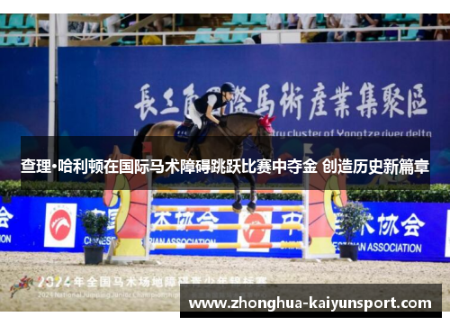 查理·哈利顿在国际马术障碍跳跃比赛中夺金 创造历史新篇章