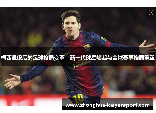 梅西退役后的足球格局变革：新一代球星崛起与全球赛事格局重塑