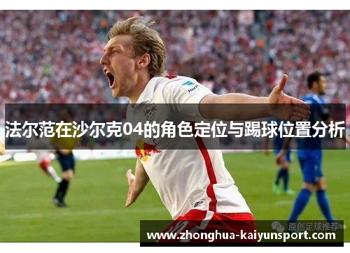 法尔范在沙尔克04的角色定位与踢球位置分析