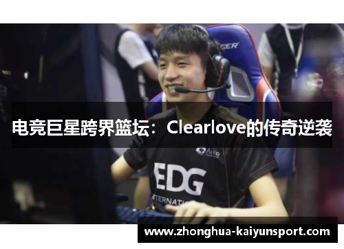 电竞巨星跨界篮坛：Clearlove的传奇逆袭