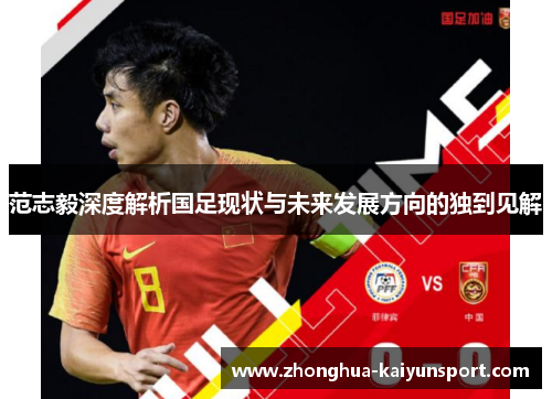 范志毅深度解析国足现状与未来发展方向的独到见解