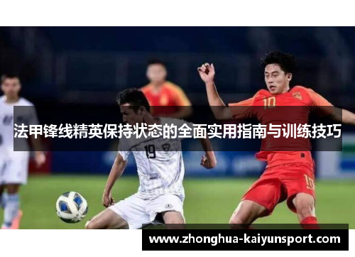 法甲锋线精英保持状态的全面实用指南与训练技巧
