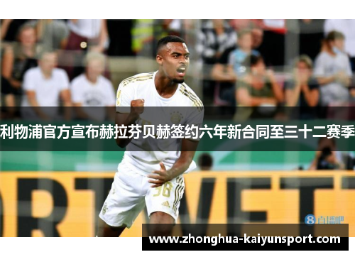 利物浦官方宣布赫拉芬贝赫签约六年新合同至三十二赛季