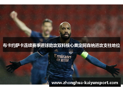 布卡约萨卡连续赛季进球助攻双料核心奠定阿森纳进攻支柱地位