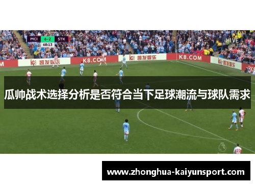 瓜帅战术选择分析是否符合当下足球潮流与球队需求