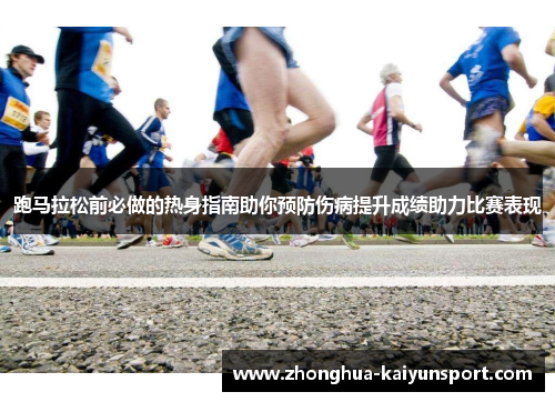 跑马拉松前必做的热身指南助你预防伤病提升成绩助力比赛表现